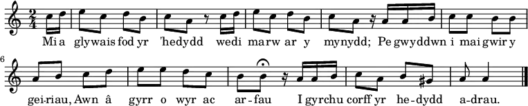 \relative c'' { \time 2/4 \key a \minor \tempo 4 = 60 \set Score.tempoHideNote = ##t
\partial 16*2 c16 d16 % 0
e8 c d b % 1
c a r8 c16 d16 % 2
e8 c d b % 3
c a r16 a16 a b % 4
c8 c b b % 5
a b c d % 6
e e d c % 7
b b\fermata r16 a16 a b % 8
c8 a b gis % 9
a a4 \bar "|." % 10
} \addlyrics {
Mi a gly -- wais fod yr 'he -- dydd we -- di ma -- rw ar y my -- nydd;
Pe gwy -- ddwn i mai gwir y gei -- riau,
Awn â gyrr o wyr ac ar -- fau
I gyr -- chu corff yr he -- dydd a -- drau.
}