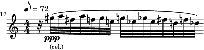 \new PianoStaff <<
\new Staff \relative c'' {
\clef treble \override Staff.TimeSignature.style = #'numbered
\set Score.tempoNote = ##t \tempo 8 = 72
\set Score.currentBarNumber = #17 \bar ""
\set Staff.midiInstrument = "celesta"
r32 gis'32(_\markup { \tiny (cel.) }\ppp~ a32 fis32 a32 f32 gis32 e!32 g32 ees32 ges32 ees32 fis32 d!32 f!32 des32)
}
>>